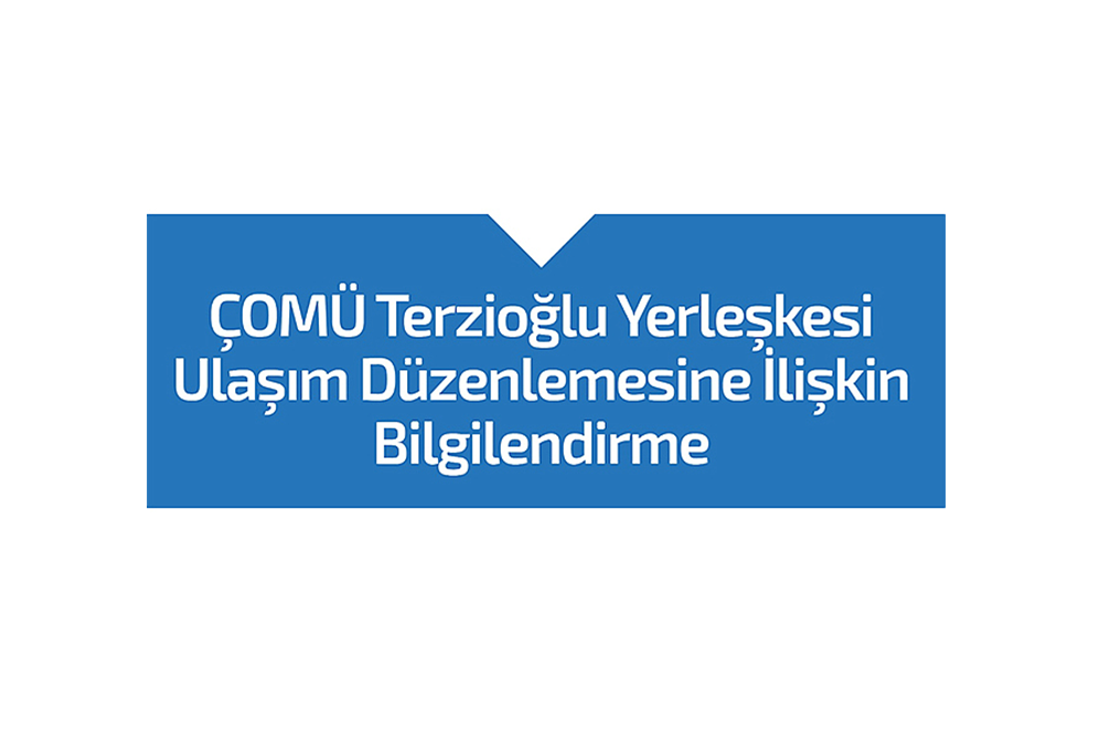 ÇOMÜ Terzioğlu Yerleşkesi Ulaşım Düzenlemesine İlişkin Bilgilendirme