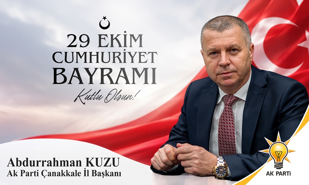 AK PARTİ ÇANAKKALE İL BAŞKANI ABDURRAHMAN KUZU’DAN 29 EKİM CUMHURİYET BAYRAMI MESAJI