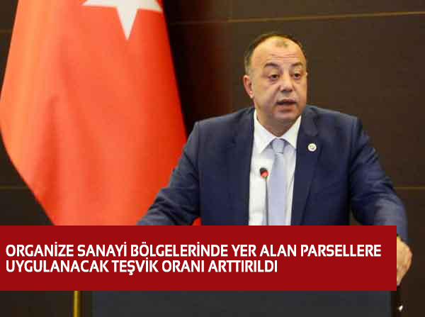 ORGANİZE SANAYİ BÖLGELERİNDE YER ALAN PARSELLERE UYGULANACAK TEŞVİK ORANI ARTTIRILDI