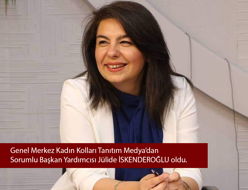 Genel Merkez Kadın Kolları Tanıtım Medya’dan sorumlu Başkan Yardımcısı Jülide İSKENDEROĞLU