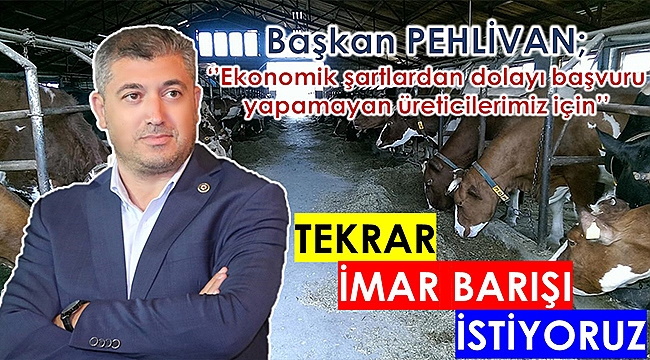 Başkan Pehlivan, tekrar imar barışı istiyoruz