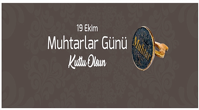 Başkanı Gökhan'ın Muhtarlar Günü Mesajı