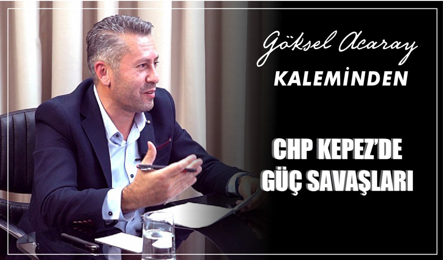 CHP KEPEZ’DE GÜÇ SAVAŞLARI